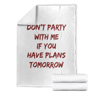 Dont Party With Me If You Have Plans Tomorrow Throw Blanket Party Lover Drinking Humor Graphic TS10