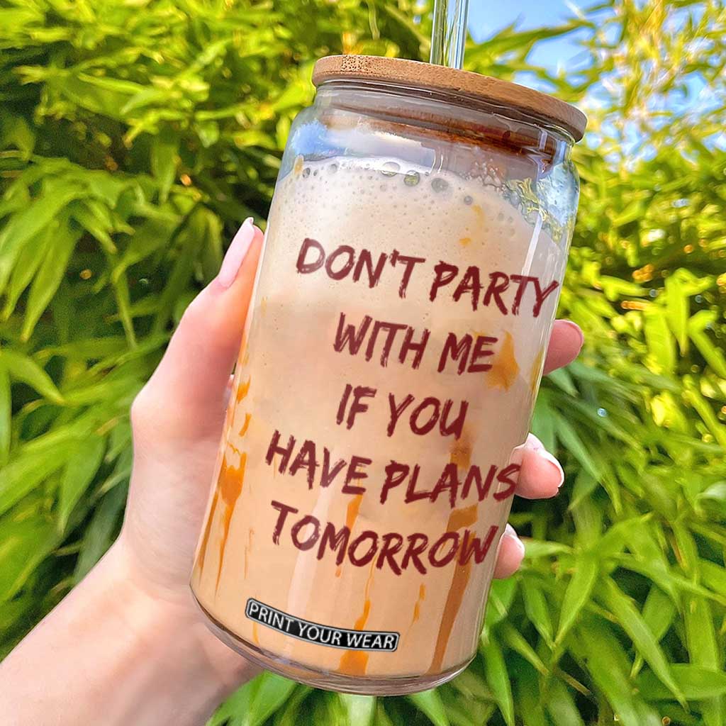 Dont Party With Me If You Have Plans Tomorrow Glass Can Party Lover Drinking Humor Graphic TS10