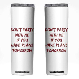 Dont Party With Me If You Have Plans Tomorrow Skinny Tumbler Party Lover Drinking Humor Graphic TS10
