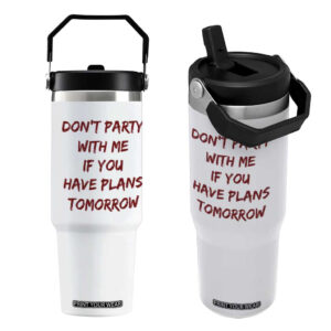 Dont Party With Me If You Have Plans Tomorrow Flip Straw Tumbler Party Lover Drinking Humor Graphic TS10